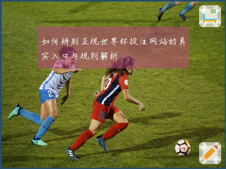 如何辨别正规世界杯投注网站的真实入口与规则解析